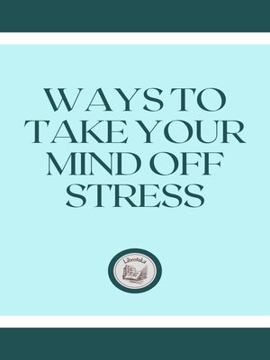 cover image of WAYS TO TAKE YOUR MIND OFF STRESS